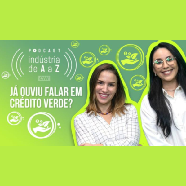Podcast da CNI recebe gerente de Sustentabilidade da ABDE para debater Crédito Verde